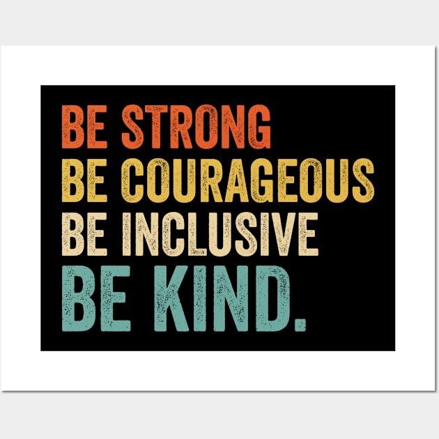 Be Strong Be Courageous Be Inclusive Be Kind - Retro Look Wall Art by Sarjonello